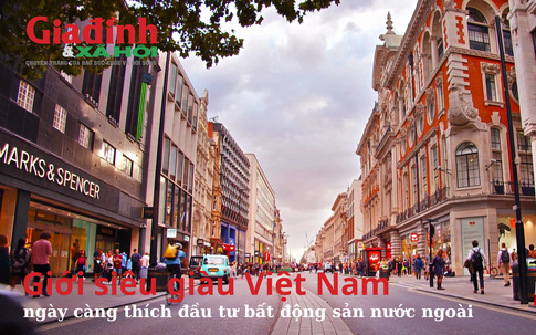 Giới siêu giàu Việt Nam ngày càng thích đầu tư bất động sản nước ngoài