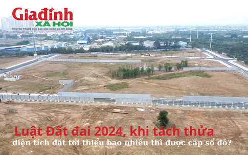 Luật Đất đai 2024, khi tách thửa, diện tích đất tối thiểu bao nhiêu thì được cấp sổ đỏ?