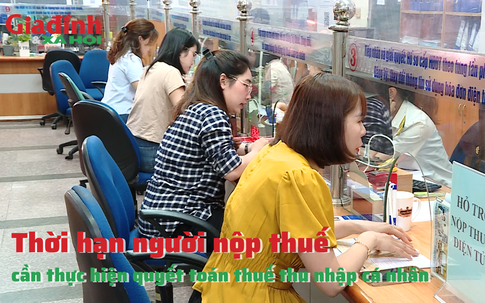 Thời hạn người nộp thuế cần thực hiện quyết toán thuế thu nhập cá nhân