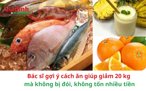 Bác sĩ gợi ý cách ăn giúp giảm 20 kg mà không bị đói, không tốn nhiều tiền