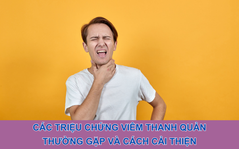 Các triệu chứng viêm thanh quản thường gặp và cách cải thiện