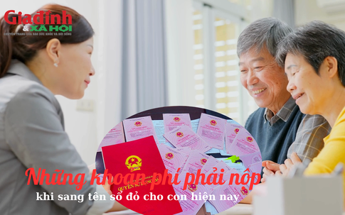 Những khoản phí phải nộp khi sang tên sổ đỏ cho con hiện nay