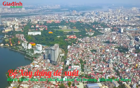 Trước tình trạng đầu cơ và giá nhà đất tăng ‘bất thường’ Bộ Xây dựng đề xuất đánh thuế nhà đất thứ hai hoặc bỏ hoang, không sử dụng 