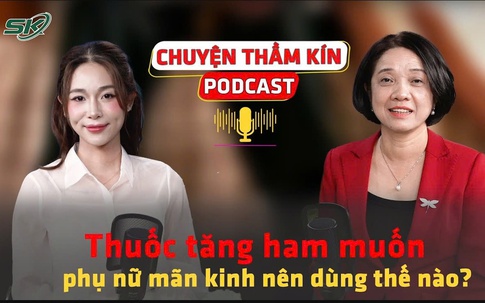 [PODCAST CHUYỆN THẦM KÍN] Thuốc tăng ham muốn – phụ nữ mãn kinh nên dùng thế nào?