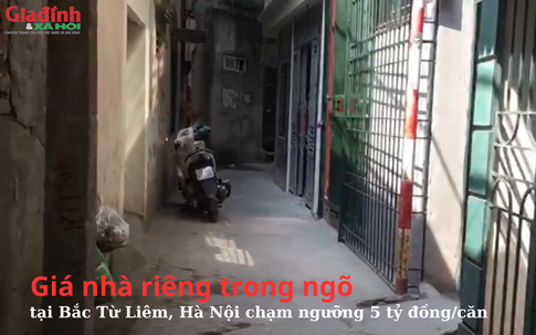 Giá nhà riêng trong ngõ tại Bắc Từ Liêm, Hà Nội chạm ngưỡng 5 tỷ đồng/căn