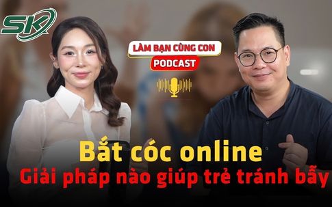 [PODCAST LÀM BẠN CÙNG CON] Bắt cóc online: Giải pháp nào giúp trẻ tránh bẫy?