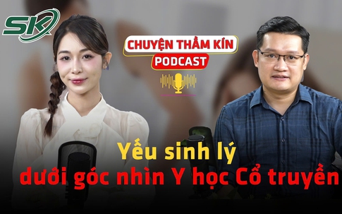 [PODCAST CHUYỆN THẦM KÍN] Yếu sinh lý dưới góc nhìn Y học Cổ truyền