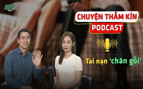 [PODCAST CHUYỆN THẦM KÍN] Tai nạn chăn gối