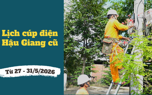 Lịch cúp điện TP. Cần Thơ (Hậu Giang cũ) từ ngày 27 - 31/5/2026: Điểm danh khu dân cư sẽ bị mất điện cả ngày