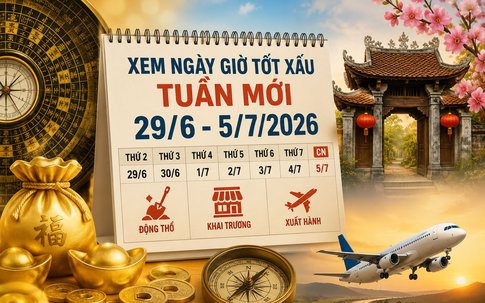 Xem ngày giờ tuần mới 29/6 - 5/7/2026: 3 ngày hoàng đạo để khai trương, xuất hành gặp may