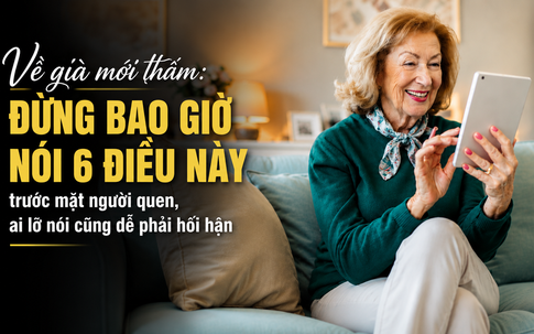 Về già mới thấm: Đừng bao giờ nói 6 điều này trước mặt người quen, ai lỡ nói cũng dễ phải hối hận