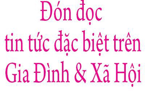 Đón đọc tin tức đặc biệt trên Gia đình và Xã hội số 95, ra ngày 9/8