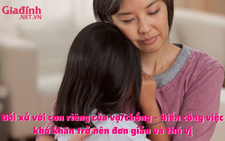 Đối xử với con riêng của vợ/chồng – biến công việc khó khăn trở nên đơn giản và thú vị