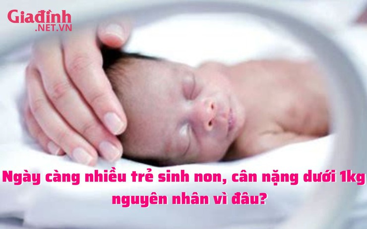 Ngày càng nhiều trẻ sinh non, cân nặng dưới 1kg – nguyên nhân vì đâu?