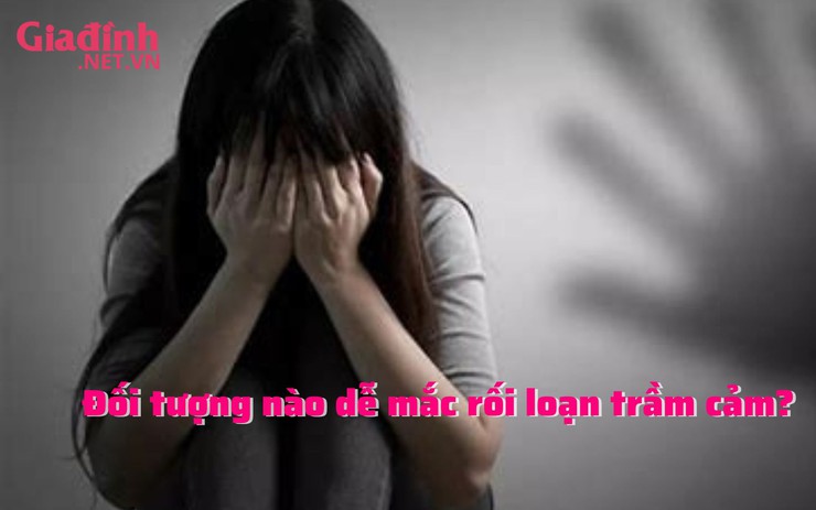 Đối tượng nào dễ mắc rối loạn trầm cảm?