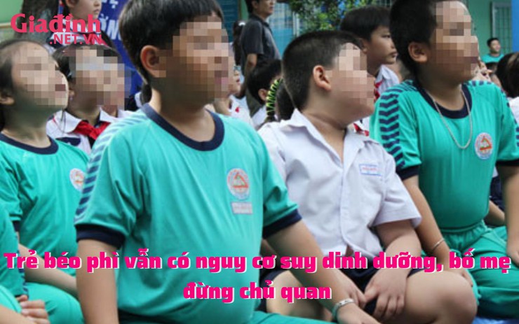 Trẻ béo phì vẫn có nguy cơ suy dinh dưỡng, bố mẹ đừng chủ quan