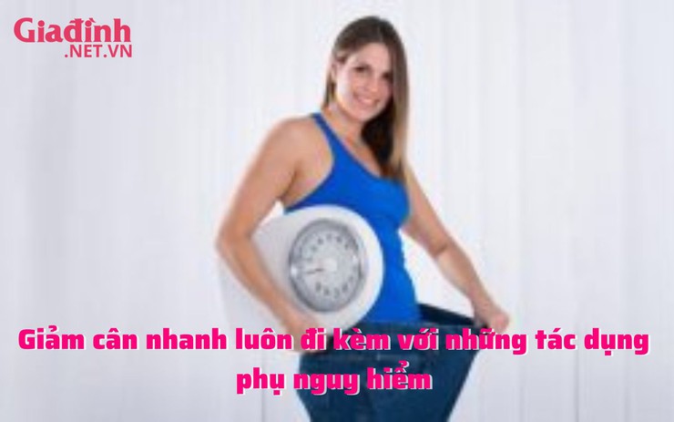 Giảm cân nhanh luôn đi kèm với những tác dụng phụ nguy hiểm