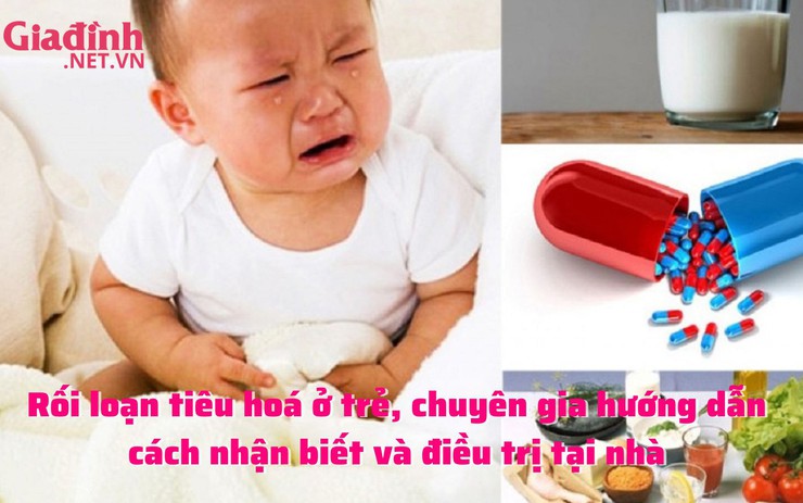 Rối loạn tiêu hoá ở trẻ, chuyên gia hướng dẫn cách nhận biết và điều trị tại nhà
