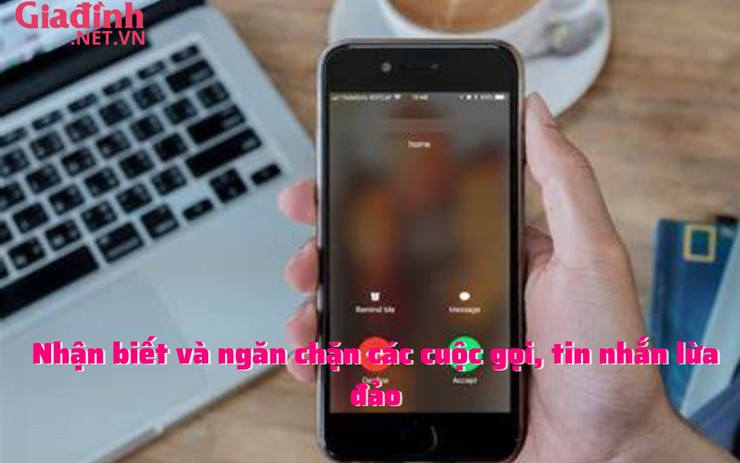 Nhận biết và ngăn chặn các cuộc gọi, tin nhắn lừa đảo