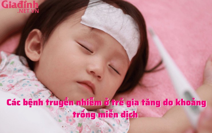 Các bệnh truyền nhiễm ở trẻ gia tăng do khoảng trống miễn dịch 
