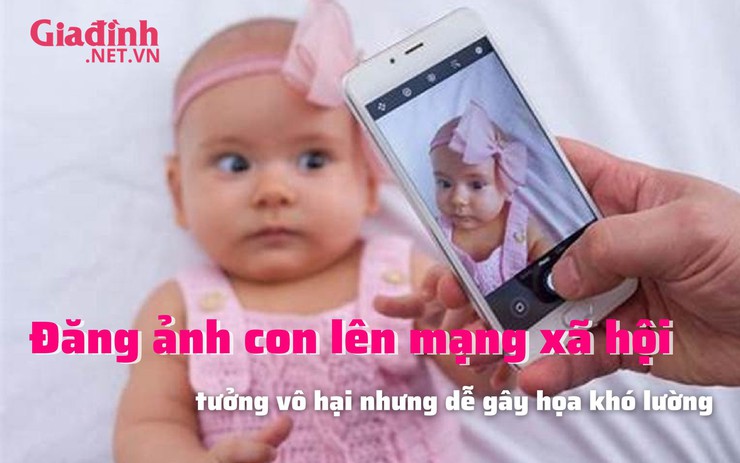 Đăng ảnh con lên mạng xã hội tưởng vô hại nhưng dễ gây họa khó lường