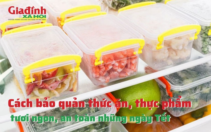 Cách bảo quản thức ăn, thực phẩm tươi ngon, an toàn những ngày Tết 