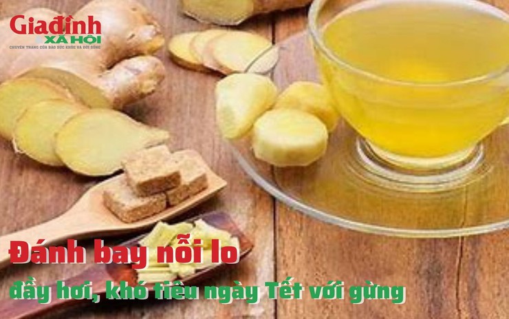 Đánh bay nỗi lo đầy hơi, khó tiêu ngày Tết với gừng