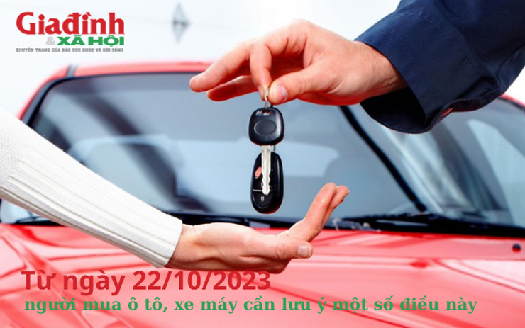 Từ ngày 22/10/2023 người mua ô tô, xe máy cần lưu ý một số điều này
