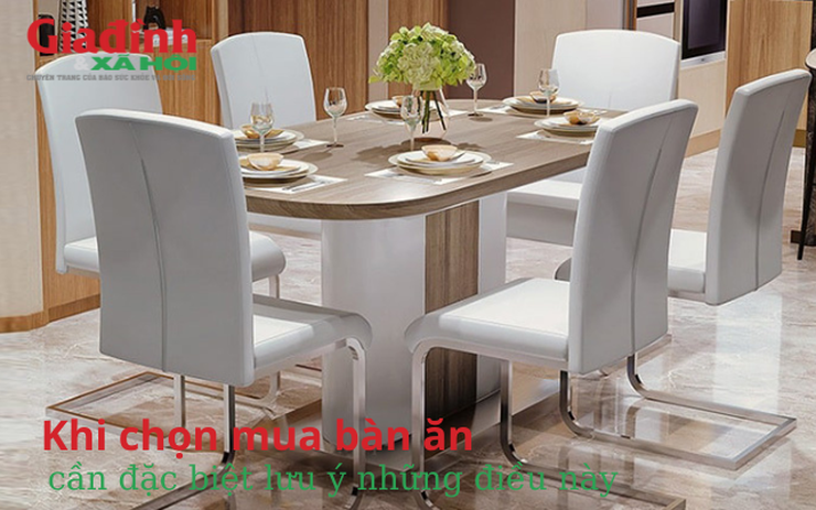Khi chọn mua bàn ăn cần đặc biệt lưu ý những điều này