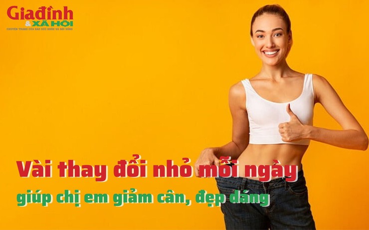 Vài thay đổi nhỏ mỗi ngày, giúp chị em giảm cân, đẹp dáng