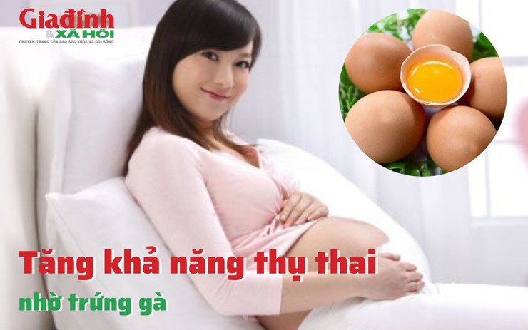 Tăng khả năng thụ thai nhờ trứng gà