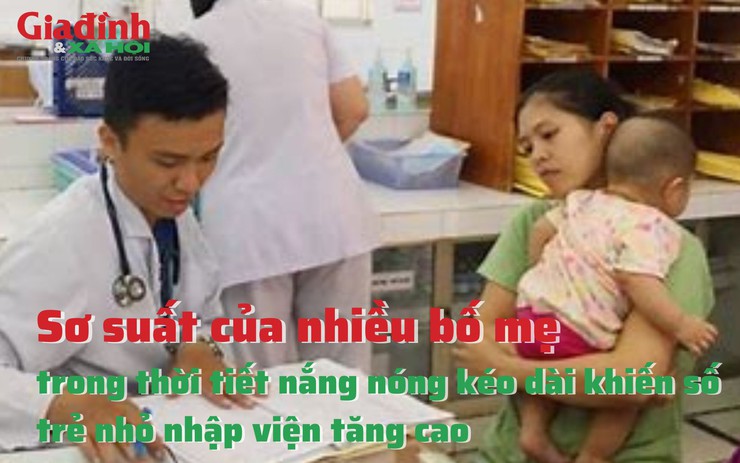 Sơ suất của nhiều bố mẹ trong thời tiết nắng nóng kéo dài khiến số trẻ nhỏ nhập viện tăng cao