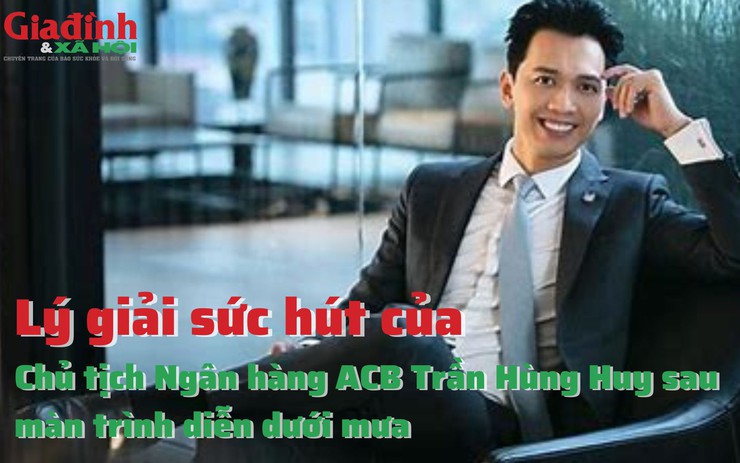 Sức hút của Chủ tịch Ngân hàng ACB Trần Hùng Huy sau màn trình diễn dưới mưa