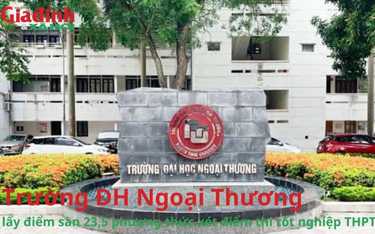 Trường ĐH Ngoại Thương lấy điểm sàn 23,5 phương thức xét điểm thi tốt nghiệp THPT