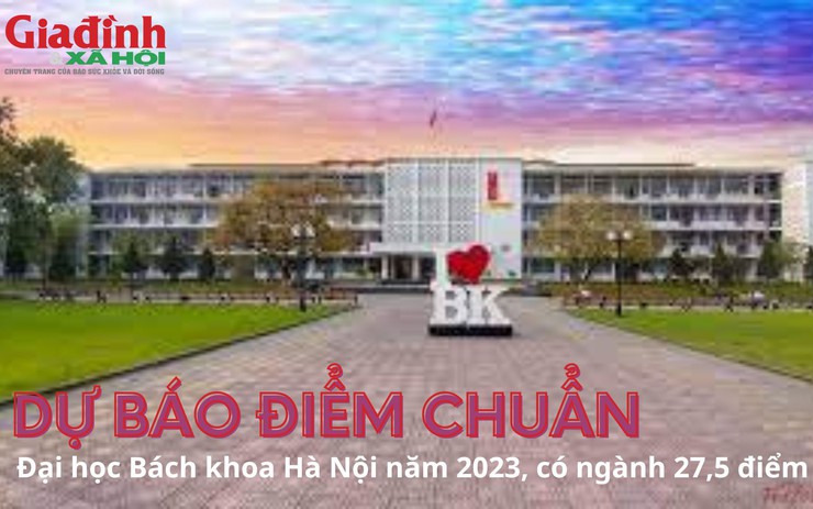 Dự báo điểm chuẩn Đại học Bách khoa Hà Nội năm 2023, có ngành 27,5 điểm