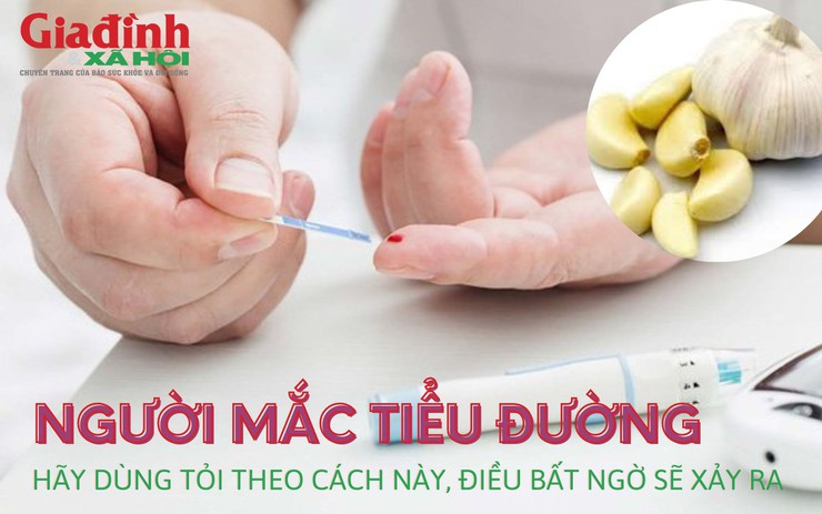 Người mắc tiểu đường hãy dùng tỏi theo cách này, điều bất ngờ sẽ xảy ra