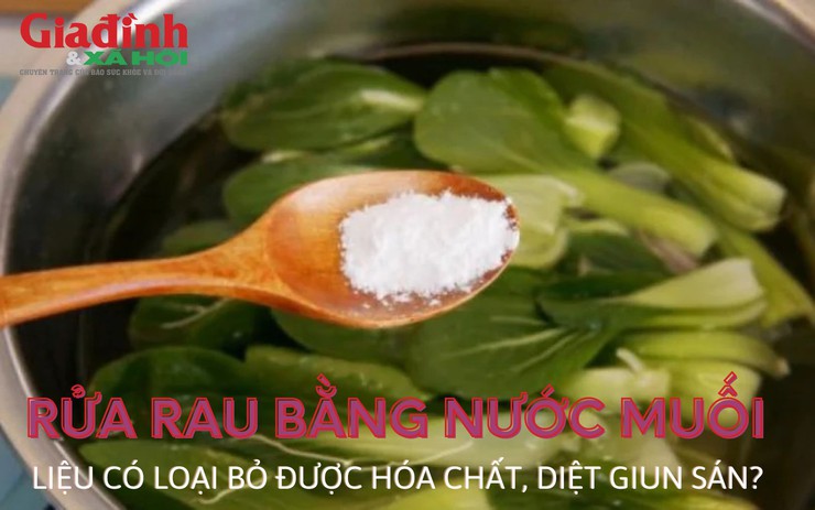 Rửa rau củ bằng nước muối liệu có loại bỏ được hóa chất, diệt giun sán?