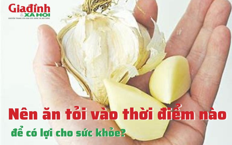 Nên ăn tỏi vào thời điểm nào để có lợi cho sức khỏe?