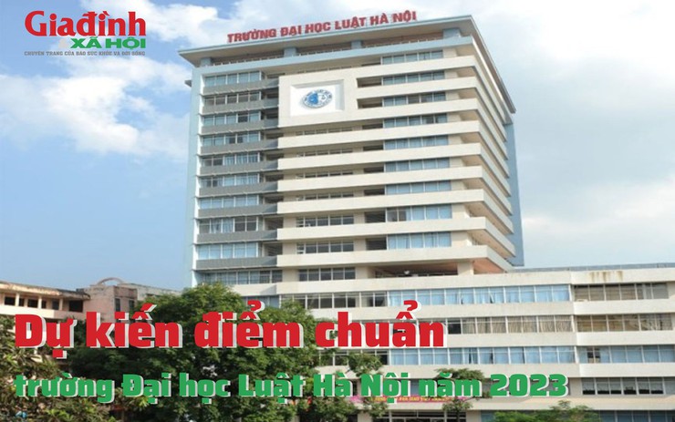 Dự kiến điểm chuẩn trường Đại học Luật Hà Nội năm 2023 