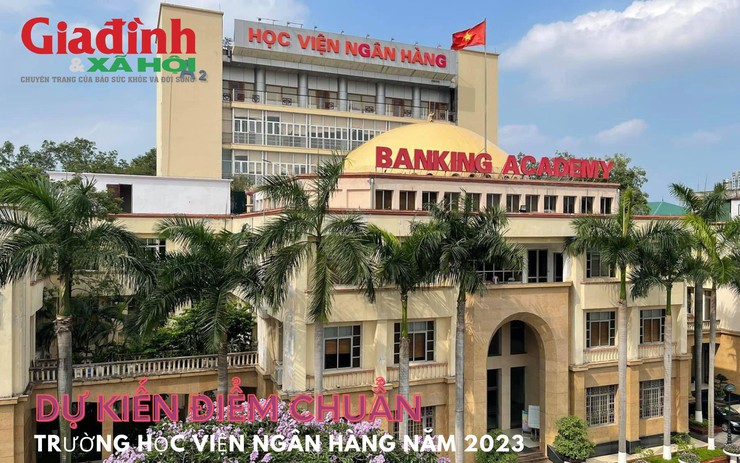 Dự kiến điểm chuẩn trường Học viện Ngân hàng năm 2023
