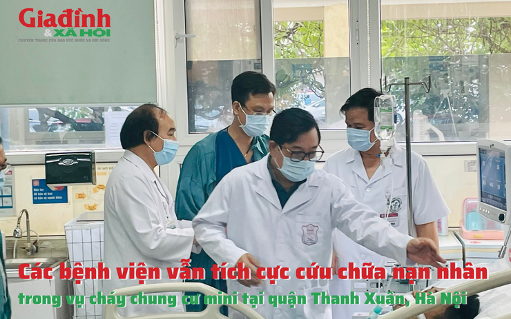 Các bệnh viện vẫn tích cực cứu chữa nạn nhân trong vụ cháy chung cư mini tại quận Thanh Xuân, Hà Nội 