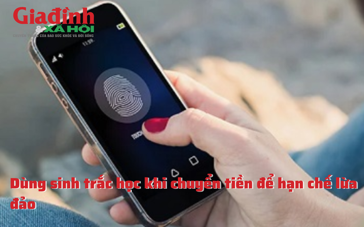 Dùng sinh trắc học khi chuyển tiền để hạn chế lừa  đảo