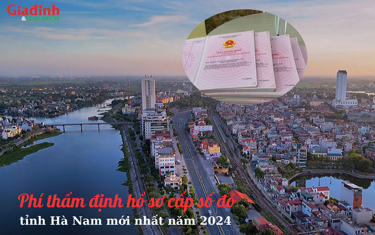 Hà Nam: Mức thu phí thẩm định hồ sơ cấp sổ đỏ mới nhất năm 2024
