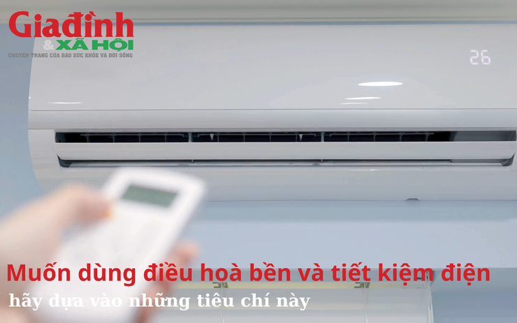 Muốn dùng điều hoà bền và tiết kiệm điện hãy dựa vào những tiêu chí này