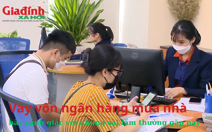 Vay vốn ngân hàng mua nhà: hãy cảnh giác với những sai lầm thường gặp này 