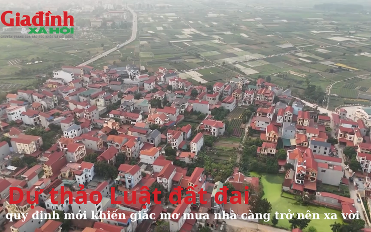 Dự thảo Luật đất đai: quy định mới khiến giấc mơ mua nhà càng trở nên xa vời
