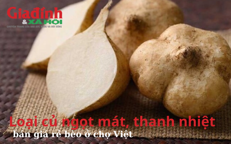 Loại củ ngọt mát, giúp hạ đường huyết, thanh mát mùa hè, bán giá rẻ bèo ở chợ Việt 