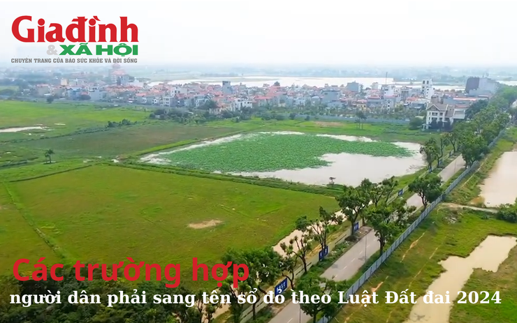 Các trường hợp người dân phải sang tên sổ đỏ theo Luật Đất đai 2024