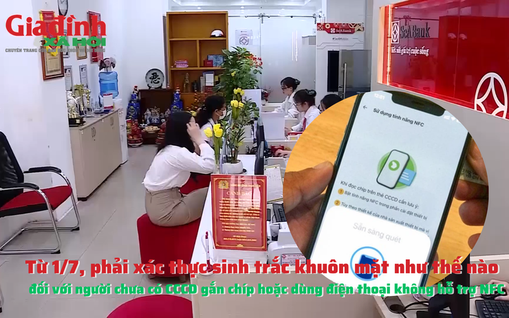 Từ 1/7, để chuyển khoản trên 10 triệu đồng, người chưa có CCCD gắn chíp hoặc dùng điện thoại không hỗ trợ NFC sẽ phải xác thực như thế nào?