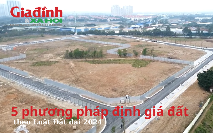 Giá đất sẽ được tính như thế nào với 5 phương pháp định giá đất theo Luật Đất đai 2024